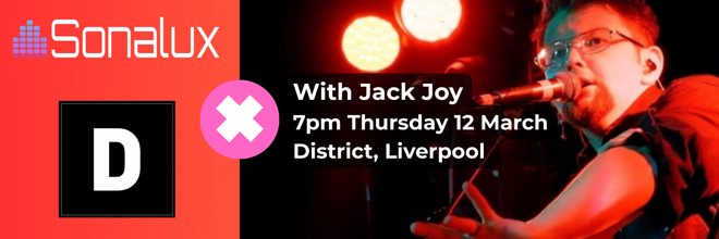Event banner with a red gradient background showing the Sonalux logo, a black square with a white D, and a pink circle with a white X, plus a photo of a male singer at a microphone; text reads “With Jack Joy 7pm Thursday 12 March District, Liverpool.”